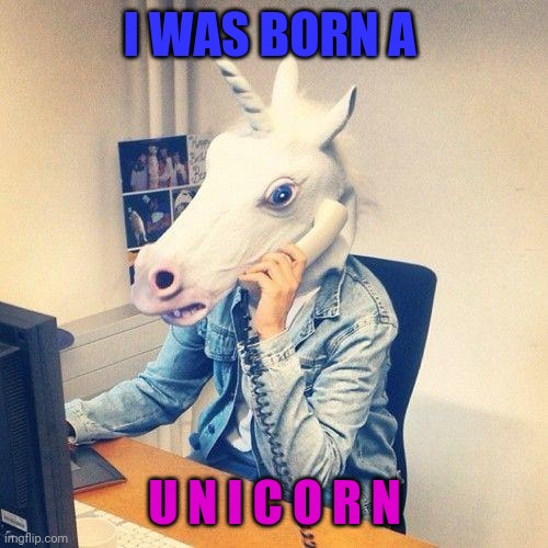 Unicorn Phone | I WAS BORN A U N I C O R N | image tagged in unicorn phone | made w/ Imgflip meme maker