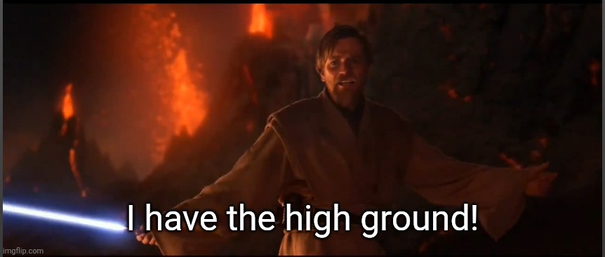 I have the high ground! | image tagged in obi wan high ground | made w/ Imgflip meme maker