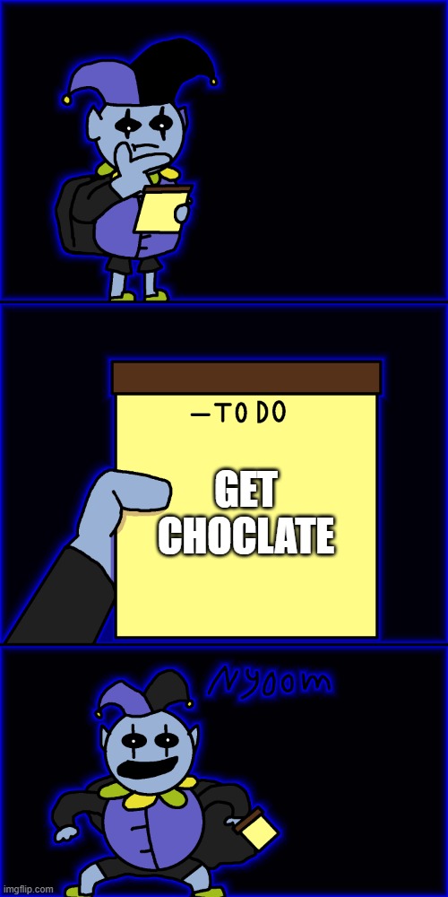 jevil's to-do list | GET CHOCLATE | image tagged in jevil's to-do list | made w/ Imgflip meme maker