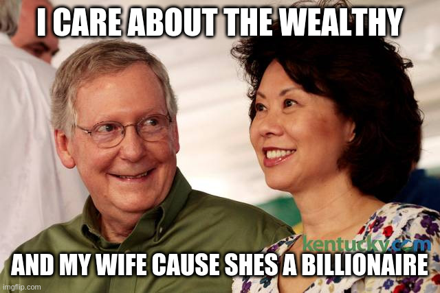 lol a wife born in China, you red chumps | I CARE ABOUT THE WEALTHY; AND MY WIFE CAUSE SHES A BILLIONAIRE | image tagged in mitch mcconnell and his wife,chumps,spy,obvious | made w/ Imgflip meme maker