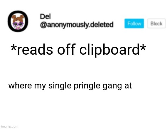 Del Announcement | *reads off clipboard*; where my single pringle gang at | image tagged in del announcement | made w/ Imgflip meme maker