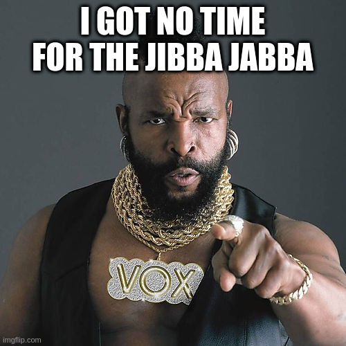 Mr T Pity The Fool Meme | I GOT NO TIME FOR THE JIBBA JABBA | image tagged in memes,mr t pity the fool | made w/ Imgflip meme maker