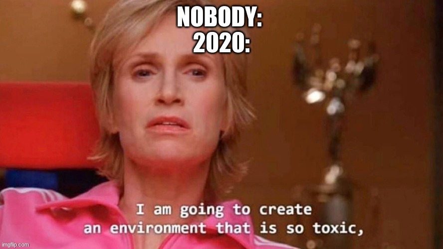 It's true | NOBODY: 
2020: | image tagged in 2020,2020 sucks | made w/ Imgflip meme maker