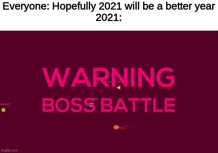 well s**t | Everyone: Hopefully 2021 will be a better year
2021: | made w/ Imgflip meme maker