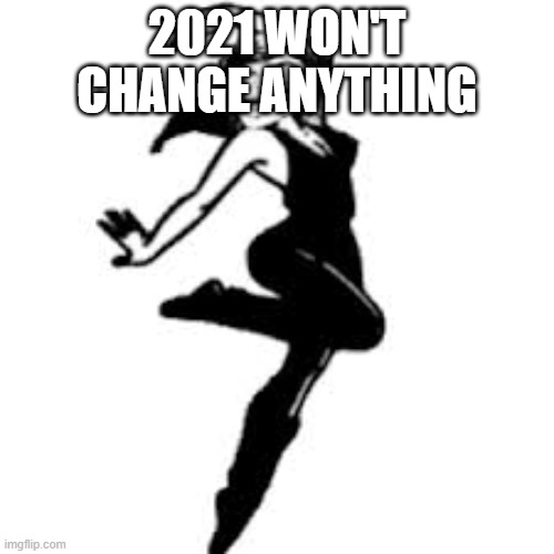 Dancing Trollmom Meme | 2021 WON'T CHANGE ANYTHING | image tagged in memes,dancing trollmom | made w/ Imgflip meme maker