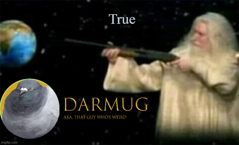 Darmug Announcement template | True | image tagged in darmug announcement template | made w/ Imgflip meme maker