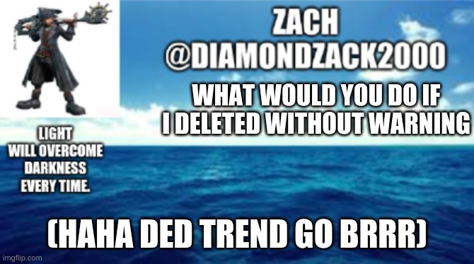 WHAT WOULD YOU DO IF I DELETED WITHOUT WARNING; (HAHA DED TREND GO BRRR) | made w/ Imgflip meme maker