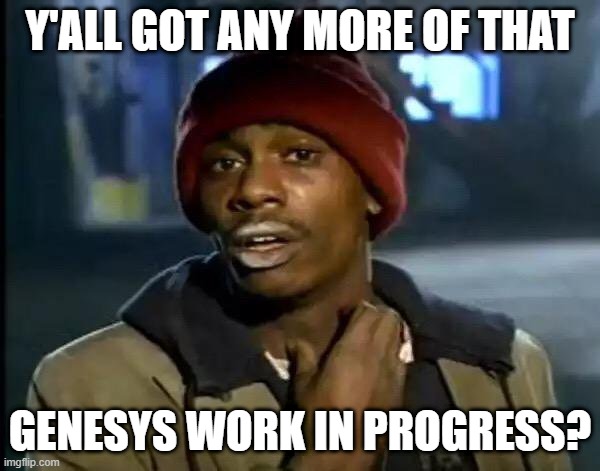 Y'all Got Any More Of That Meme | Y'ALL GOT ANY MORE OF THAT; GENESYS WORK IN PROGRESS? | image tagged in memes,y'all got any more of that | made w/ Imgflip meme maker