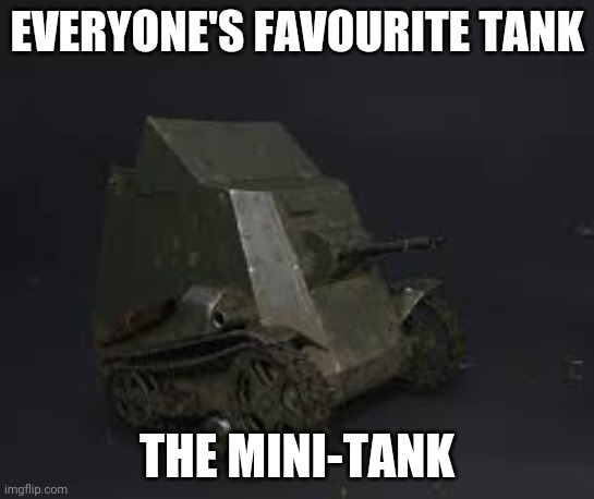 Mini-tank | EVERYONE'S FAVOURITE TANK; THE MINI-TANK | image tagged in tanks | made w/ Imgflip meme maker