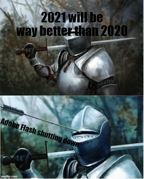Knight with arrow in helmet | 2021 will be way better than 2020; Adobe Flash shutting down | image tagged in knight with arrow in helmet | made w/ Imgflip meme maker