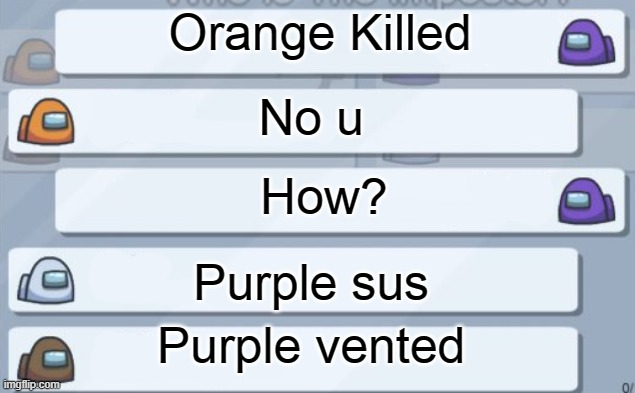 The chat in a nutshell | Orange Killed; No u; How? Purple sus; Purple vented | image tagged in among us chat | made w/ Imgflip meme maker