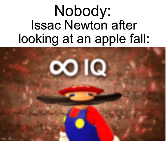 Infinite IQ | Nobody:; Issac Newton after looking at an apple fall: | image tagged in infinite iq,sir isaac newton,newton,memes,meme,historical meme | made w/ Imgflip meme maker