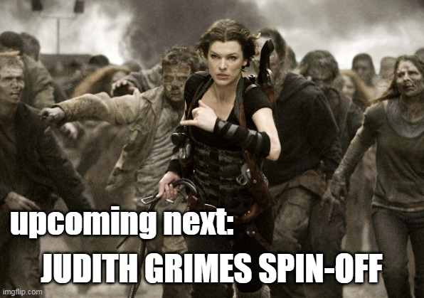 Judith Grimes funny | upcoming next:; JUDITH GRIMES SPIN-OFF | image tagged in the walking dead,funny memes,twd meme,twd | made w/ Imgflip meme maker