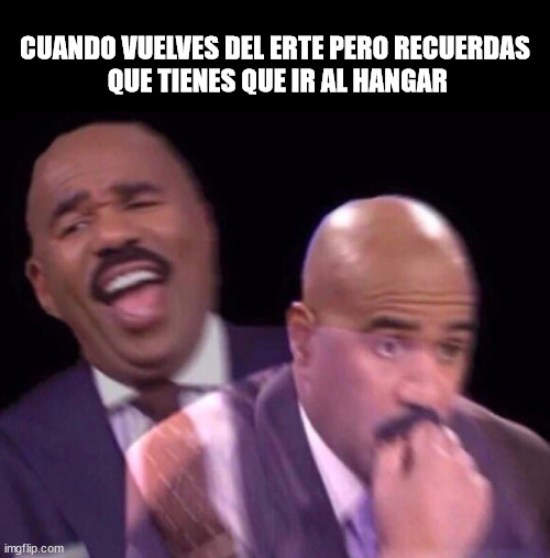 Yess I'm backk | CUANDO VUELVES DEL ERTE PERO RECUERDAS
 QUE TIENES QUE IR AL HANGAR | image tagged in steve harvey laughing serious | made w/ Imgflip meme maker