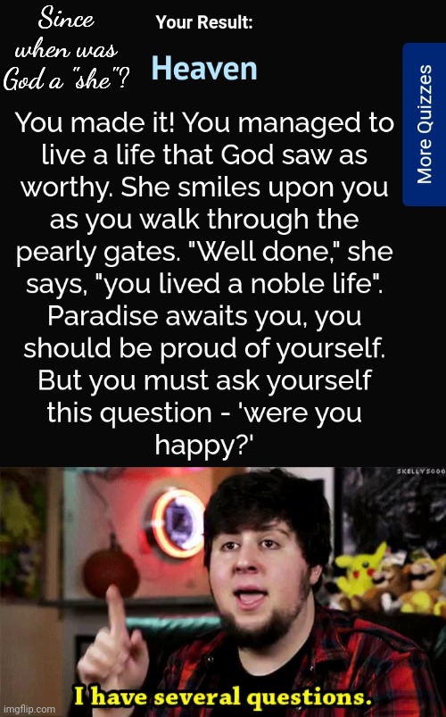 Since when was God a "she"? | image tagged in i have several questions | made w/ Imgflip meme maker