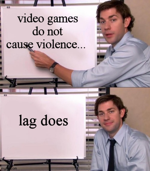 Jim Halpert Explains | video games do not cause violence... lag does | image tagged in jim halpert explains,video games,lag,violence | made w/ Imgflip meme maker