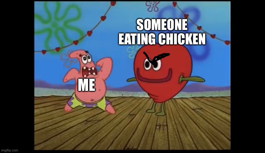 Chicken | SOMEONE EATING CHICKEN; ME | image tagged in memes,patrick star | made w/ Imgflip meme maker
