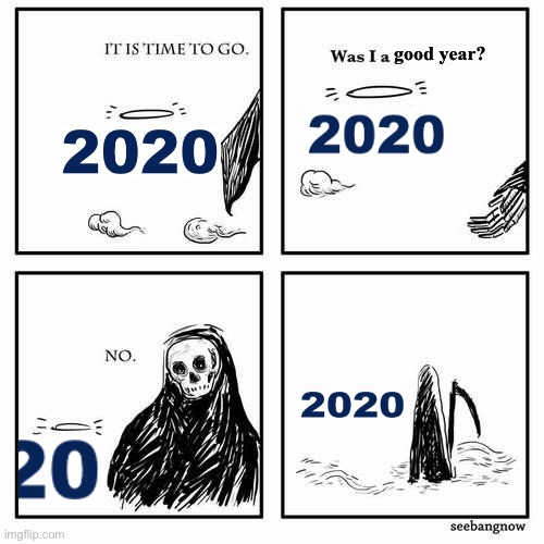 Ok | good year? | image tagged in it is time to go,funny,memes,was i a good boy,2020,2020 sucks | made w/ Imgflip meme maker
