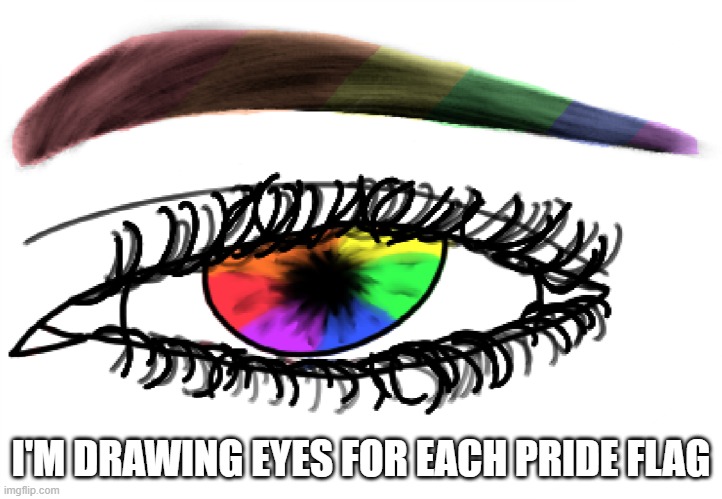 hi! | I'M DRAWING EYES FOR EACH PRIDE FLAG | image tagged in gay pride | made w/ Imgflip meme maker