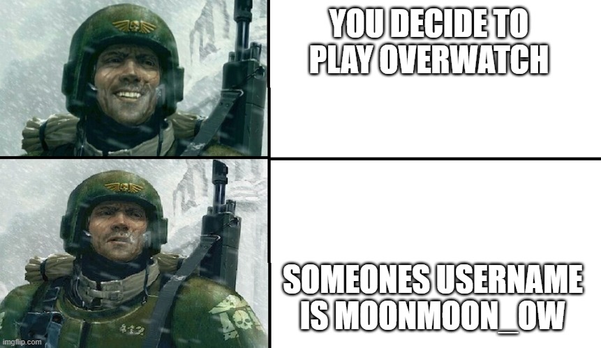 Smiling guardsman | YOU DECIDE TO PLAY OVERWATCH; SOMEONES USERNAME IS MOONMOON_OW | image tagged in smiling guardsman | made w/ Imgflip meme maker