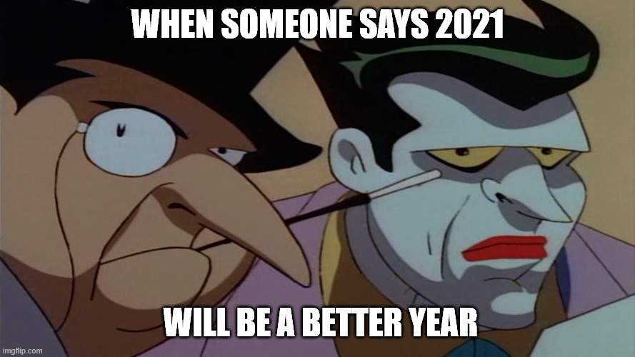 2021, next chapter | WHEN SOMEONE SAYS 2021; WILL BE A BETTER YEAR | image tagged in joker and penguin hearing bullshit | made w/ Imgflip meme maker