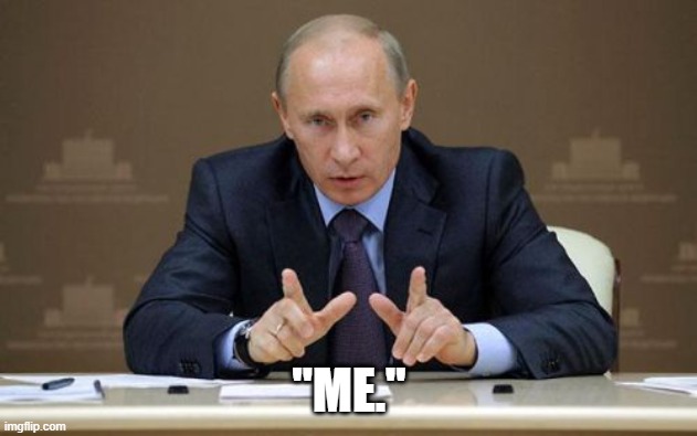 "ME." | image tagged in memes,vladimir putin | made w/ Imgflip meme maker