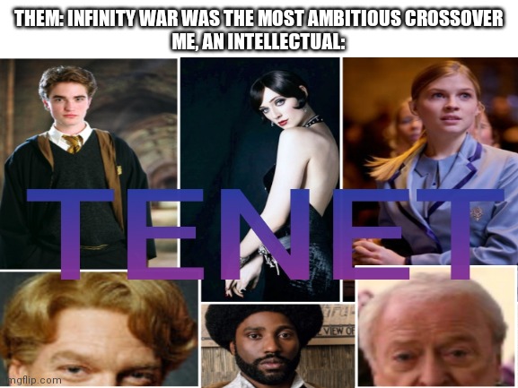 TENET ROCKS!! | THEM: INFINITY WAR WAS THE MOST AMBITIOUS CROSSOVER
ME, AN INTELLECTUAL: | image tagged in tenet | made w/ Imgflip meme maker