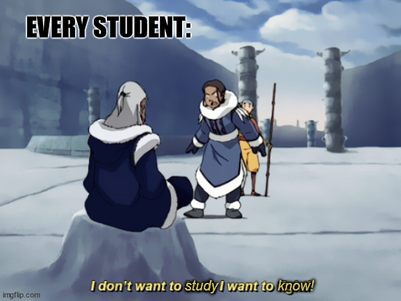 I don't want to study, I want to know! | EVERY STUDENT:; study; know! | image tagged in i dont want to heal i want to fight | made w/ Imgflip meme maker