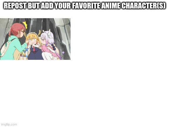 Blank White Template | REPOST BUT ADD YOUR FAVORITE ANIME CHARACTER(S) | image tagged in blank white template | made w/ Imgflip meme maker