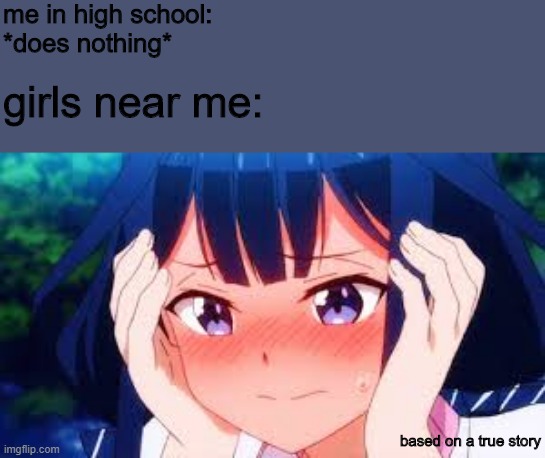 me in high school:
*does nothing*; girls near me:; based on a true story | made w/ Imgflip meme maker