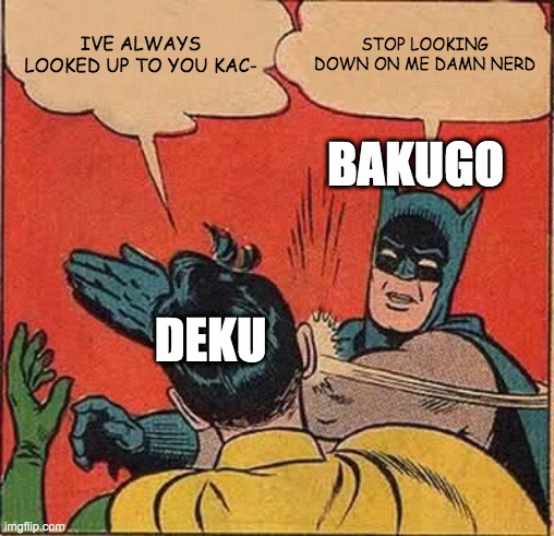 Batman Slapping Robin | IVE ALWAYS LOOKED UP TO YOU KAC-; STOP LOOKING DOWN ON ME DAMN NERD; BAKUGO; DEKU | image tagged in memes,batman slapping robin | made w/ Imgflip meme maker