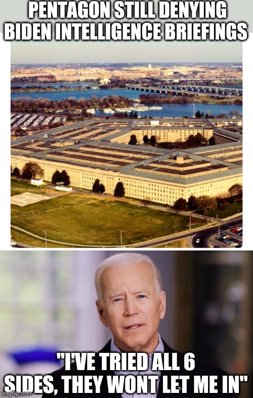Politics and stuff | PENTAGON STILL DENYING BIDEN INTELLIGENCE BRIEFINGS; "I'VE TRIED ALL 6 SIDES, THEY WONT LET ME IN" | image tagged in joe biden 2020 | made w/ Imgflip meme maker