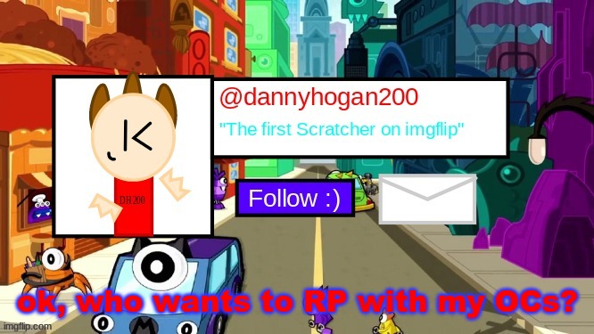 everyone is welcome.. | ok, who wants to RP with my OCs? | image tagged in dannyhogan200 announcement template | made w/ Imgflip meme maker