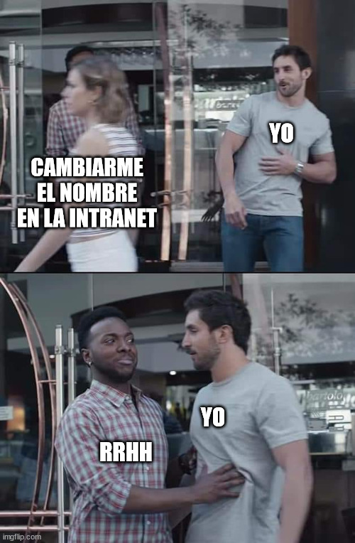 So funny (spoiler: not) | YO; CAMBIARME EL NOMBRE EN LA INTRANET; YO; RRHH | image tagged in black guy stopping | made w/ Imgflip meme maker