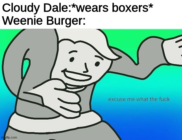 Weenie Burger be confused tho. (Cloudy Dale belongs to CloudDays) | Cloudy Dale:*wears boxers*
Weenie Burger: | image tagged in fallout boy excuse me wyf,weenie burger,cloudy dale,ocs,memes | made w/ Imgflip meme maker