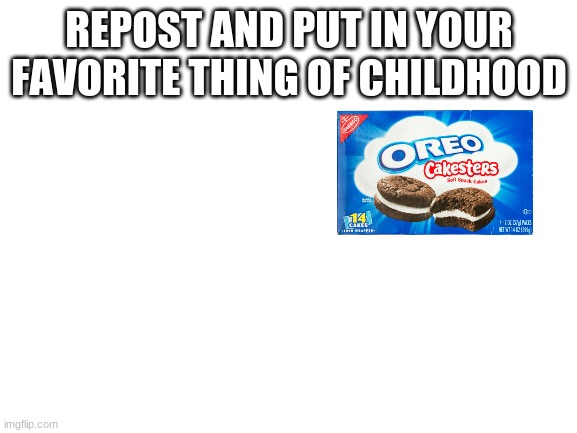 Blank White Template | REPOST AND PUT IN YOUR FAVORITE THING OF CHILDHOOD | image tagged in blank white template | made w/ Imgflip meme maker