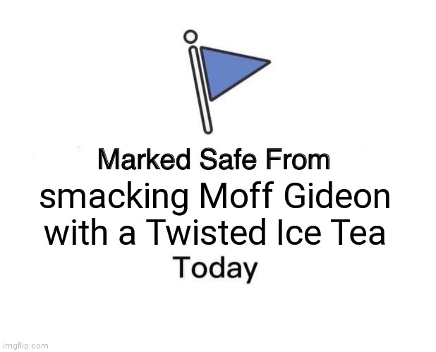 Moff Tea | smacking Moff Gideon with a Twisted Ice Tea | image tagged in memes,marked safe from | made w/ Imgflip meme maker