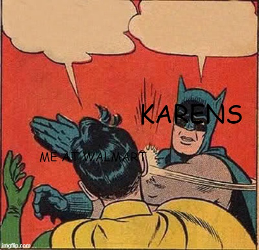 Batman Slapping Robin Meme | KARENS; ME AT WALMART | image tagged in memes,batman slapping robin | made w/ Imgflip meme maker