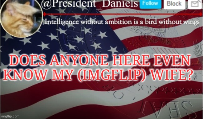 DOES ANYONE HERE EVEN KNOW MY (IMGFLIP) WIFE? | made w/ Imgflip meme maker