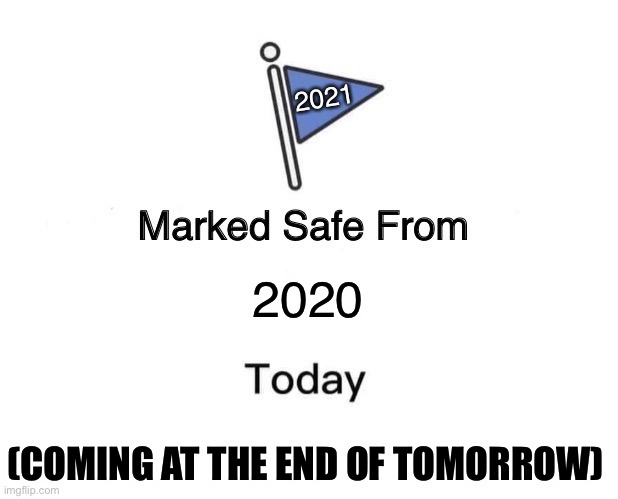 Marked Safe From | 2021; 2020; (COMING AT THE END OF TOMORROW) | image tagged in memes,marked safe from,2020,2021 | made w/ Imgflip meme maker