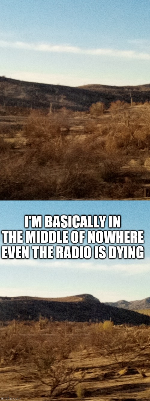 Yes | I'M BASICALLY IN THE MIDDLE OF NOWHERE EVEN THE RADIO IS DYING | image tagged in oof | made w/ Imgflip meme maker