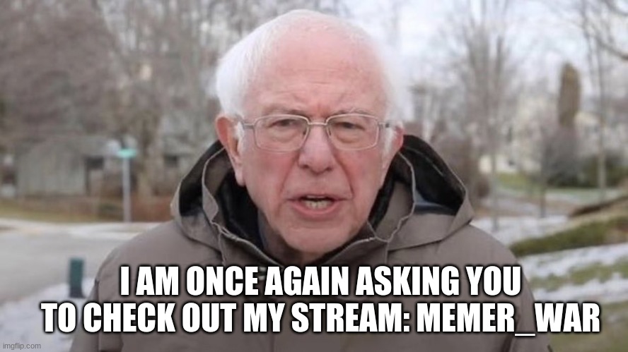 It is: MEMER_WAR | I AM ONCE AGAIN ASKING YOU TO CHECK OUT MY STREAM: MEMER_WAR | image tagged in i am once again asking you | made w/ Imgflip meme maker