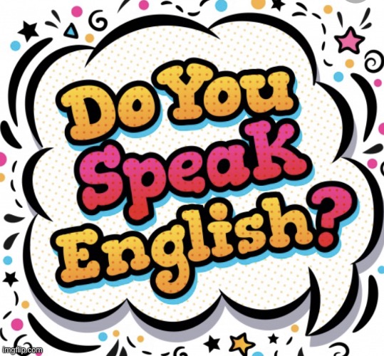 DO YOU SPEAK ENGLISH? | image tagged in do you speak english | made w/ Imgflip meme maker