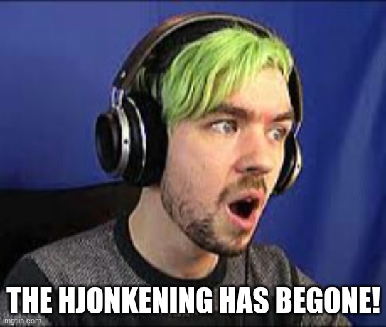 Jacksepticeye Erect | THE HJONKENING HAS BEGONE! | image tagged in jacksepticeye erect | made w/ Imgflip meme maker