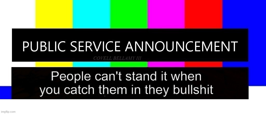 Public Service Announcement People Can't Stand Getting Caught In | image tagged in public service announcement people can't stand getting caught in | made w/ Imgflip meme maker