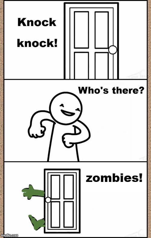 ahhh zombies!!!!!! | zombies! | image tagged in knock knock asdfmovie | made w/ Imgflip meme maker