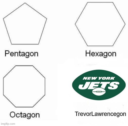 Jets can't have a good outcome this season | TrevorLawrencegon | image tagged in memes,pentagon hexagon octagon | made w/ Imgflip meme maker