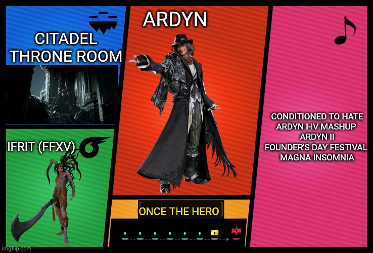 Smash Ultimate DLC fighter profile | CITADEL THRONE ROOM; ARDYN; CONDITIONED TO HATE
ARDYN I-IV MASHUP 
ARDYN II
FOUNDER'S DAY FESTIVAL 
MAGNA INSOMNIA; IFRIT (FFXV); ONCE THE HERO | image tagged in smash ultimate dlc fighter profile,final fantasy xv,ffxv,ardyn,final fantasy xv ardyn,ffxv ardyn | made w/ Imgflip meme maker