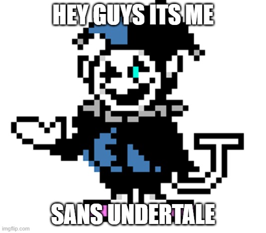 HEY GUYS ITS ME; SANS UNDERTALE | image tagged in dd | made w/ Imgflip meme maker