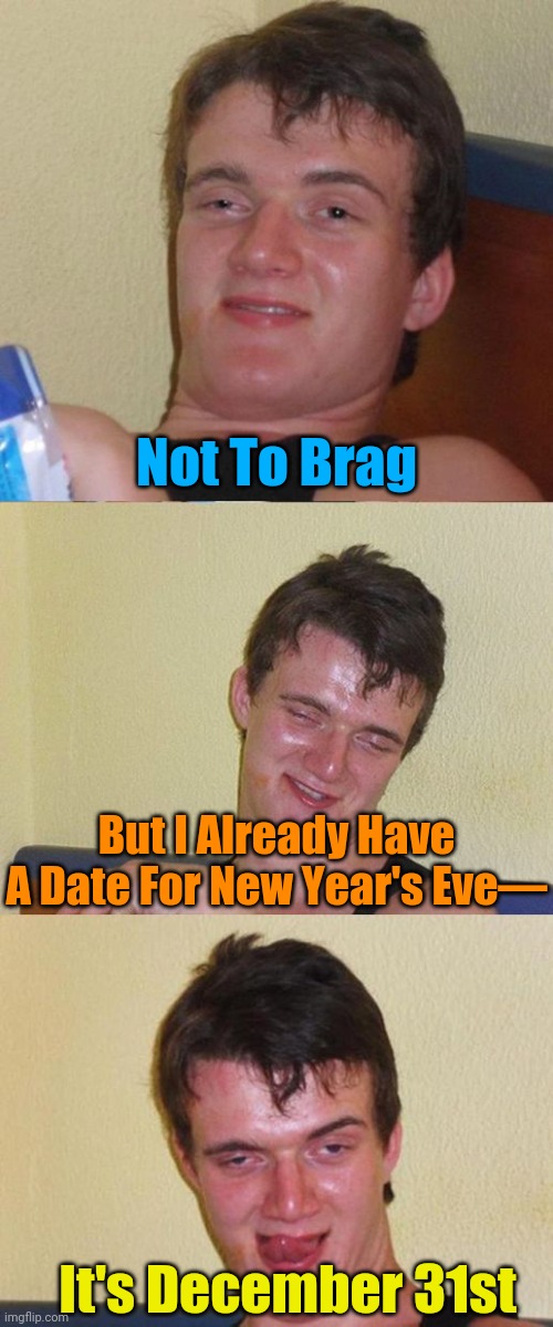 *Boom* | Not To Brag; But I Already Have A Date For New Year's Eve—; It's December 31st | image tagged in bad pun 10 guy,memes,10 guy,new year resolutions,happy new year | made w/ Imgflip meme maker